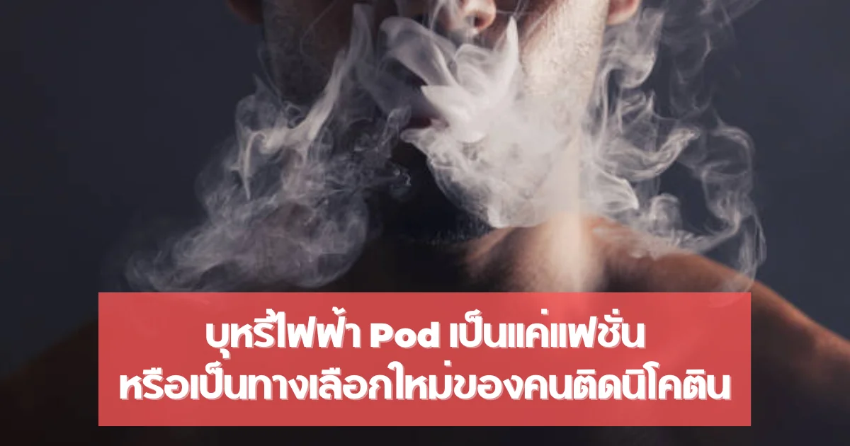 บุหรี่ไฟฟ้า Pod เป็นแค่แฟชั่น